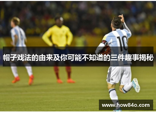 帽子戏法的由来及你可能不知道的三件趣事揭秘